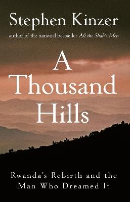 A Thousand Hills: Rwanda's Rebirth and the Man Who Dreamed It - Stephen Kinzer - cover