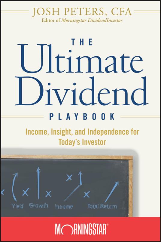 The Ultimate Dividend Playbook: Income, Insight and Independence for Today's Investor - Josh Peters,Morningstar, Inc. - cover