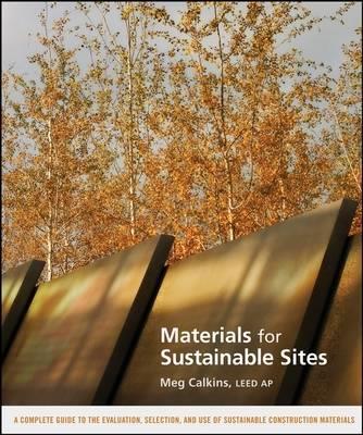 Materials for Sustainable Sites: A Complete Guide to the Evaluation, Selection, and Use of Sustainable Construction Materials - Meg Calkins - cover