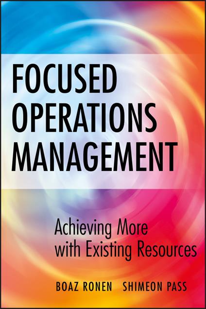 Focused Operations Management: Achieving More with Existing Resources - Boaz Ronen,Shimeon Pass - cover