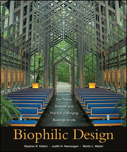 Biophilic Design: The Theory, Science and Practice of Bringing Buildings to Life - Stephen R. Kellert,Judith Heerwagen,Martin Mador - cover