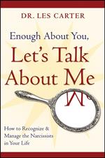 Enough About You, Let's Talk About Me: How to Recognize and Manage the Narcissists in Your Life