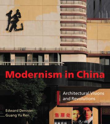 Modernism in China: Architectural Visions and Revolutions - Edward Denison,Guang Yu Ren - cover