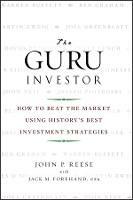 The Guru Investor: How to Beat the Market Using History's Best Investment Strategies - John P. Reese,Jack M. Forehand - cover