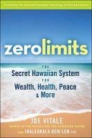 Zero Limits: The Secret Hawaiian System for Wealth, Health, Peace, and More - Joe Vitale,Ihaleakala Hew Len - cover