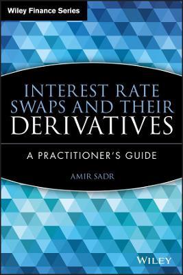 Interest Rate Swaps and Their Derivatives: A Practitioner's Guide - Amir Sadr - cover