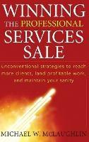 Winning the Professional Services Sale: Unconventional Strategies to Reach More Clients, Land Profitable Work, and Maintain Your Sanity - Michael W. McLaughlin - cover