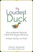 The Loudest Duck: Moving Beyond Diversity while Embracing Differences to Achieve Success at Work - Laura A. Liswood - cover