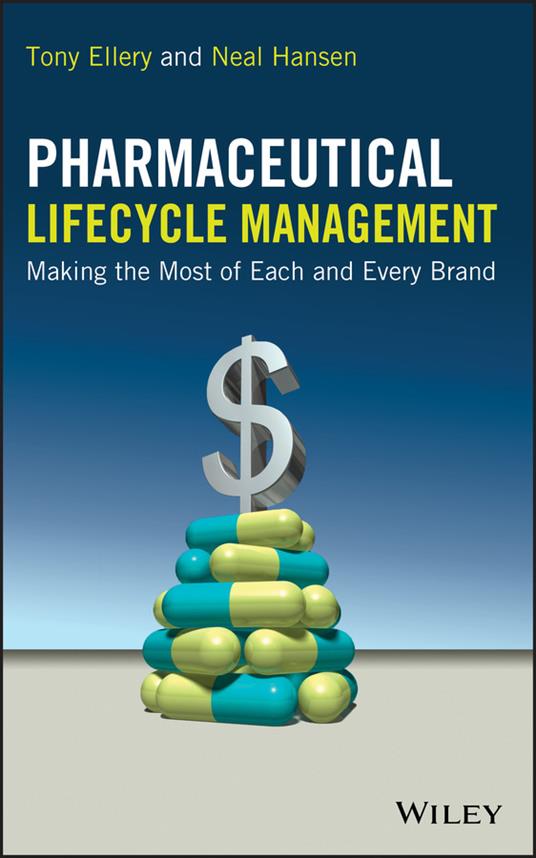 Pharmaceutical Lifecycle Management: Making the Most of Each and Every Brand - Tony Ellery,Neal Hansen - cover