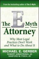 The E-Myth Attorney: Why Most Legal Practices Don't Work and What to Do About It - Michael E. Gerber,Robert Armstrong,Sanford Fisch - cover