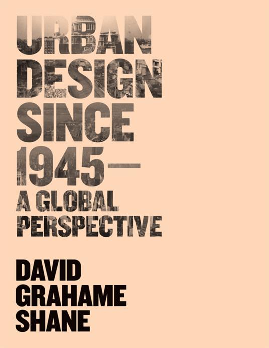 Urban Design Since 1945 - a Global Perspective - David Grahame Shane - cover