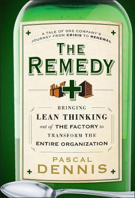 The Remedy: Bringing Lean Thinking Out of the Factory to Transform the Entire Organization - Pascal Dennis - cover