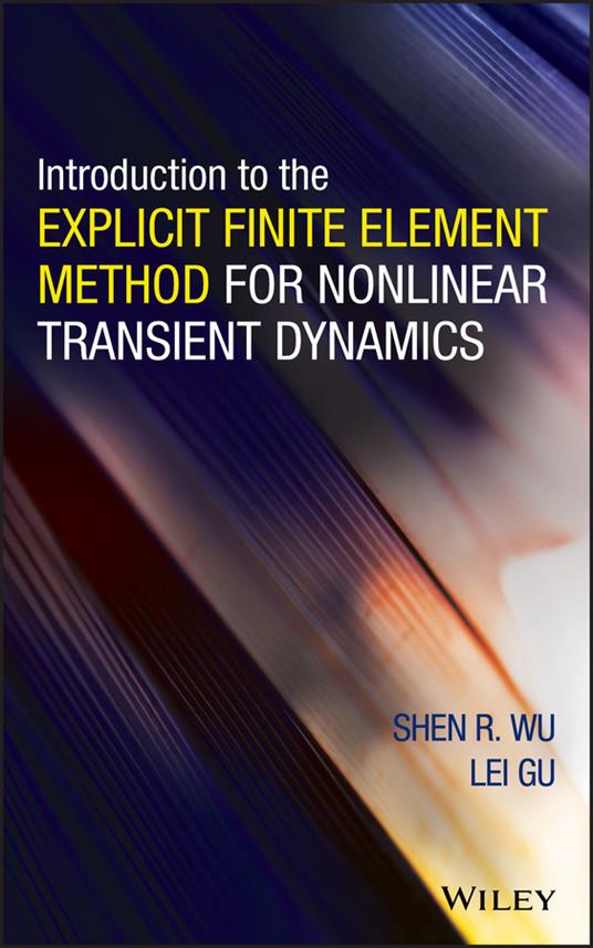 Introduction to the Explicit Finite Element Method for Nonlinear Transient Dynamics - Shen R. Wu,Lei Gu - cover
