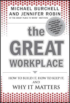 The Great Workplace: How to Build It, How to Keep It, and Why It Matters - Michael J. Burchell,Jennifer Robin - cover