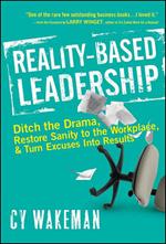 Reality-Based Leadership - Ditch the Drama Restore  Sanity to the Workplace, and Turn Excuses into Results