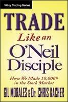 Trade Like an O'Neil Disciple: How We Made Over 18,000% in the Stock Market