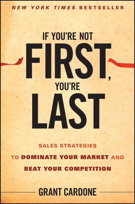 If You're Not First, You're Last: Sales Strategies to Dominate Your Market and Beat Your Competition - Grant Cardone - cover
