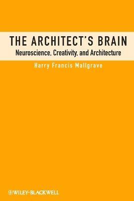 The Architect's Brain: Neuroscience, Creativity, and Architecture - Harry Francis Mallgrave - cover