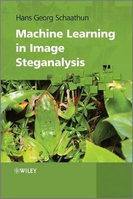 Machine Learning in Image Steganalysis - Hans Georg Schaathun - cover