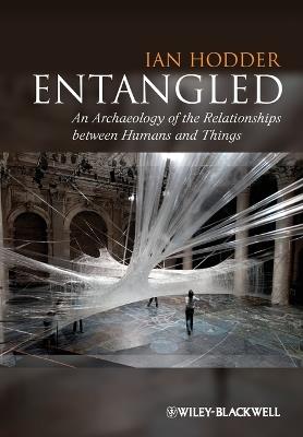 Entangled: An Archaeology of the Relationships between Humans and Things - Ian Hodder - cover