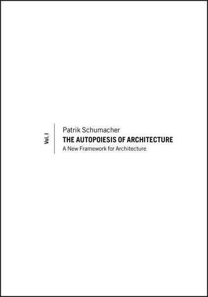 The Autopoiesis of Architecture, Volume I: A New Framework for Architecture - Patrik Schumacher - cover