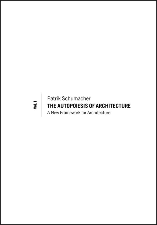 The Autopoiesis of Architecture, Volume I: A New Framework for Architecture - Patrik Schumacher - cover