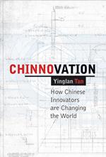 Chinnovation: How Chinese Innovators are Changing the World