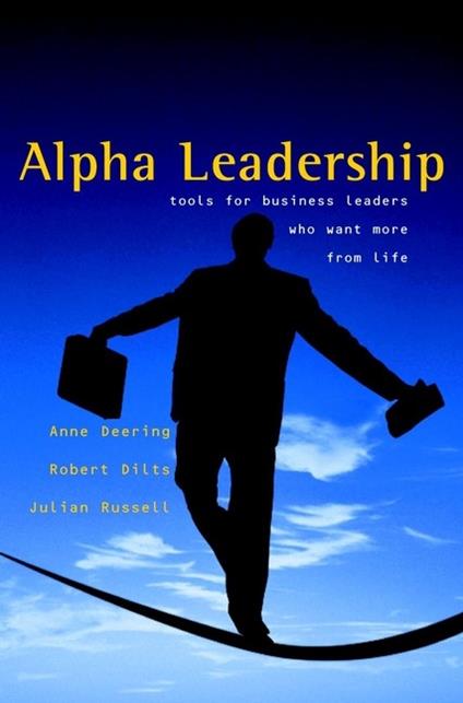 Alpha Leadership: Tools for Business Leaders Who Want More from Life - Anne Deering,Robert Dilts,Julian Russell - cover