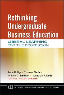 Rethinking Undergraduate Business Education: Liberal Learning for the Profession - Anne Colby,Thomas Ehrlich,William M. Sullivan - cover