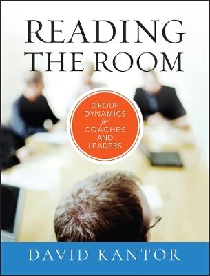 Reading the Room: Group Dynamics for Coaches and Leaders - David Kantor - cover