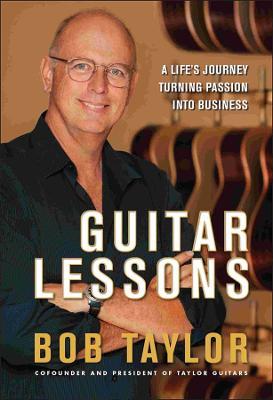 Guitar Lessons: A Life's Journey Turning Passion into Business - Bob Taylor - cover