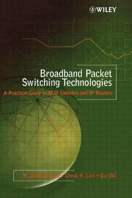 Broadband Packet Switching Technologies: A Practical Guide to ATM Switches and IP Routers - H. Jonathan Chao,Cheuk H. Lam,Eiji Oki - cover