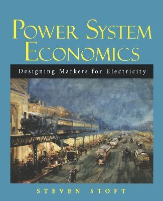 Power System Economics: Designing Markets for Electricity - Steven Stoft - cover