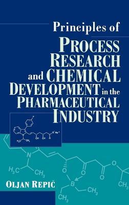 Principles of Process Research and Chemical Development in the Pharmaceutical Industry - Oljan Repic - cover