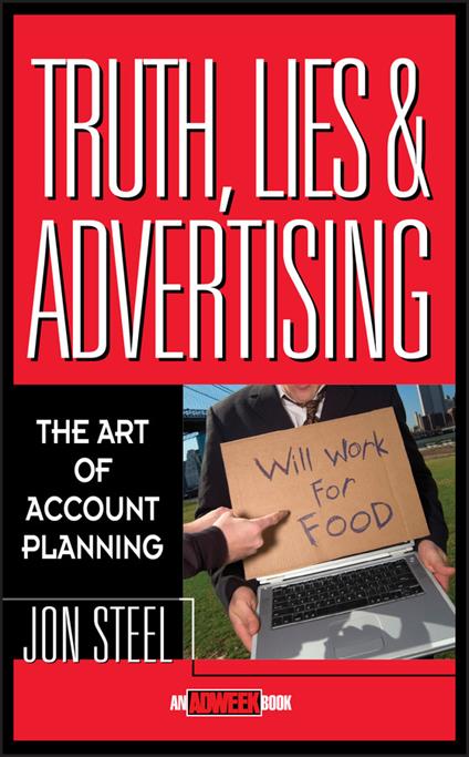 Truth, Lies, and Advertising: The Art of Account Planning - Jon Steel - cover