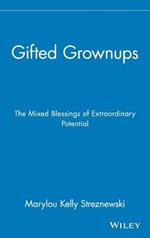 Gifted Grownups: The Mixed Blessings of Extraordinary Potential