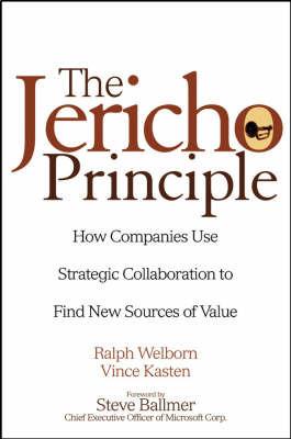 The Jericho Principle: How Companies Use Strategic Collaboration to Find New Sources of Value - Ralph Welborn,Vincent A. Kasten - cover