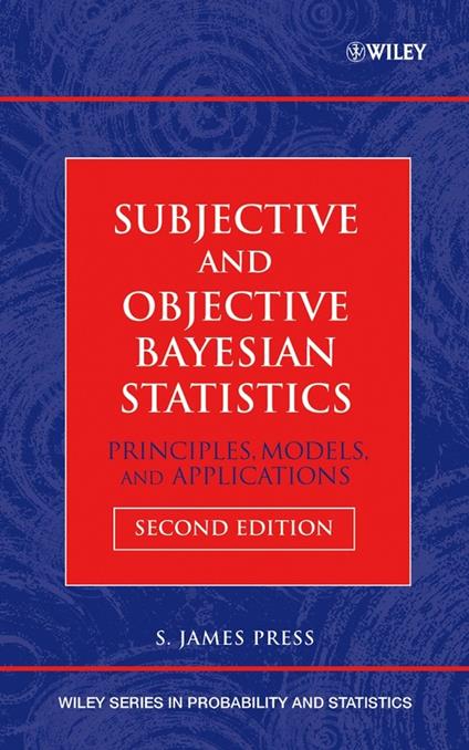 Subjective and Objective Bayesian Statistics: Principles, Models, and Applications - S. James Press - cover