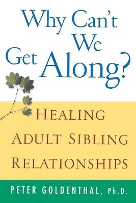 Why Can't We Get Along?: Healing Adult Sibling Relationships - Peter Goldenthal - cover