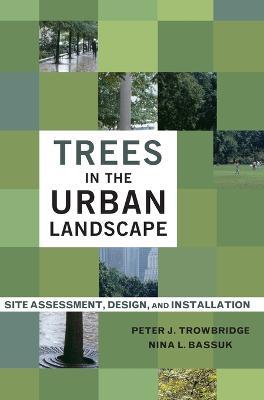 Trees in the Urban Landscape: Site Assessment, Design, and Installation - Peter J. Trowbridge,Nina L. Bassuk - cover