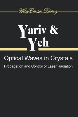 Optical Waves in Crystals: Propagation and Control of Laser Radiation - Amnon Yariv,Pochi Yeh - cover