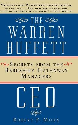 The Warren Buffett CEO: Secrets from the Berkshire Hathaway Managers - Robert P. Miles - cover