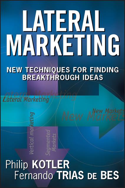 Lateral Marketing: New Techniques for Finding Breakthrough Ideas - Philip Kotler,Fernando Trias De Bes - cover