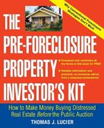 The Pre-Foreclosure Property Investor's Kit: How to Make Money Buying Distressed Real Estate -- Before the Public Auction