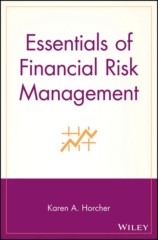 Essentials of Financial Risk Management - Karen A. Horcher - Libro in  lingua inglese - John Wiley & Sons Inc - Essentials Series| IBS