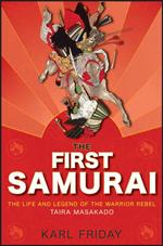 The First Samurai: The Life and Legend of the Warrior Rebel, Taira Masakado