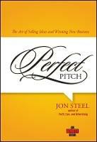 Perfect Pitch: The Art of Selling Ideas and Winning New Business - Jon Steel - cover
