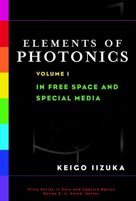 Elements of Photonics, Volume I: In Free Space and Special Media - Keigo Iizuka - cover