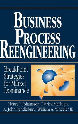 Business Process Reengineering: Breakpoint Strategies for Market Dominance - Henry J. Johansson,Patrick McHugh,A. John Pendlebury - cover