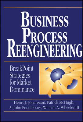 Business Process Reengineering: Breakpoint Strategies for Market Dominance - Henry J. Johansson,Patrick McHugh,A. John Pendlebury - cover